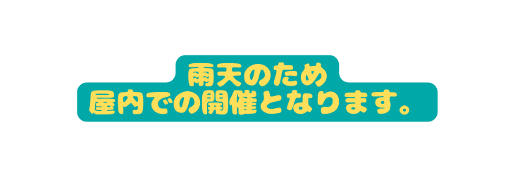 雨天のため 屋内での開催となります